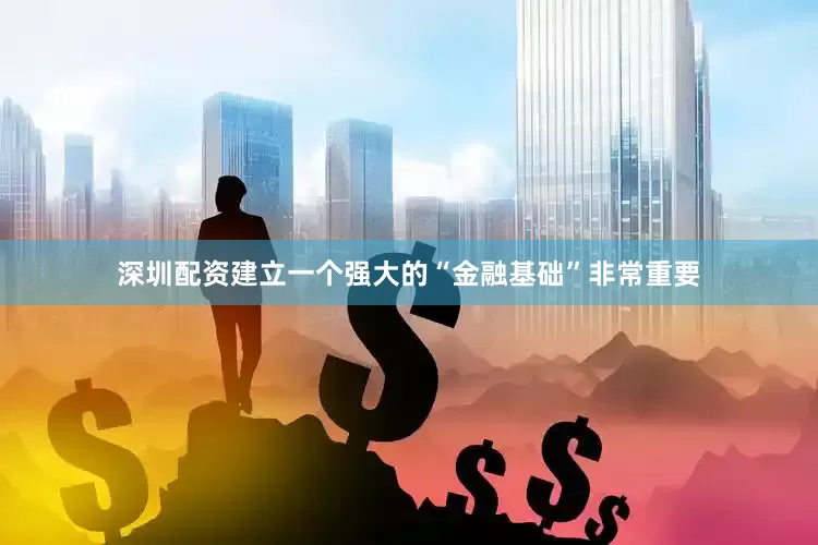 深圳配资建立一个强大的“金融基础”非常重要