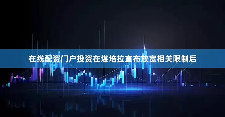 在线配资门户投资在堪培拉宣布放宽相关限制后