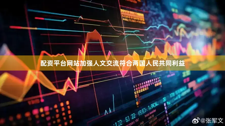 配资平台网站加强人文交流符合两国人民共同利益