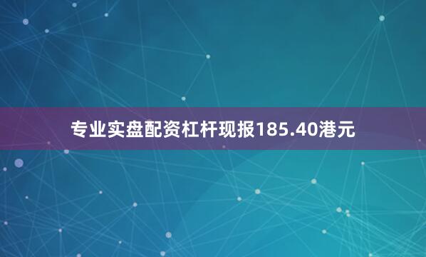 专业实盘配资杠杆现报185.40港元