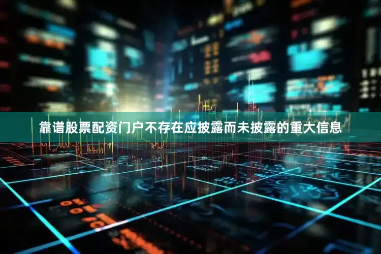 靠谱股票配资门户不存在应披露而未披露的重大信息