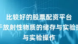 比较好的股票配资平台用于放射性物质的储存与实验操作